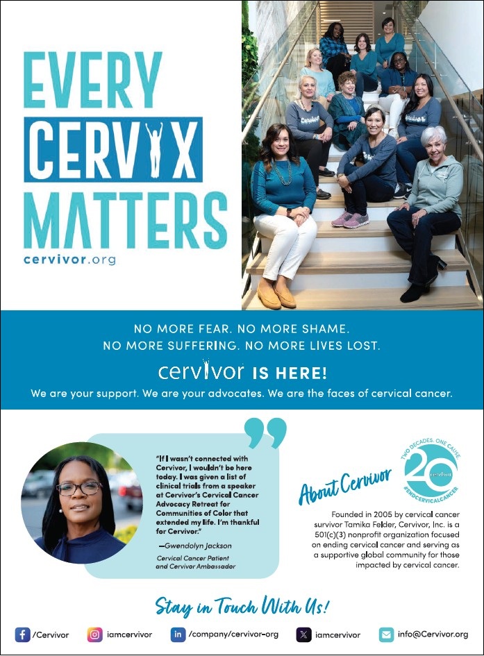 The image is a flyer for Cervivor, an organization dedicated to ending cervical cancer. The flyer features a group of women wearing blue shirts with the word "Cervivor" printed on them, seated on a staircase. 

The title "EVERY CERVIX MATTERS" is prominently displayed, along with the website cervivor.org.

A blue banner in the middle section reads, "NO MORE FEAR. NO MORE SHAME. NO MORE SUFFERING. NO MORE LIVES LOST." Below this, it states "cervivor IS HERE!" followed by "We are your support. We are your advocates. We are the faces of cervical cancer."

The bottom section includes a circular photo of Gwendolyn Jackson, a cervical cancer patient and Cervivor ambassador, with a quote about her experience with the organization. To the right, a section titled "About Cervivor" provides information about the organization's founding and mission.

The flyer also includes social media handles and contact information at the bottom, along with the tagline "Stay in Touch With Us!" The background of the flyer is white, with blue accents throughout. Overall, the flyer effectively conveys Cervivor's mission and message through a clear and concise design.