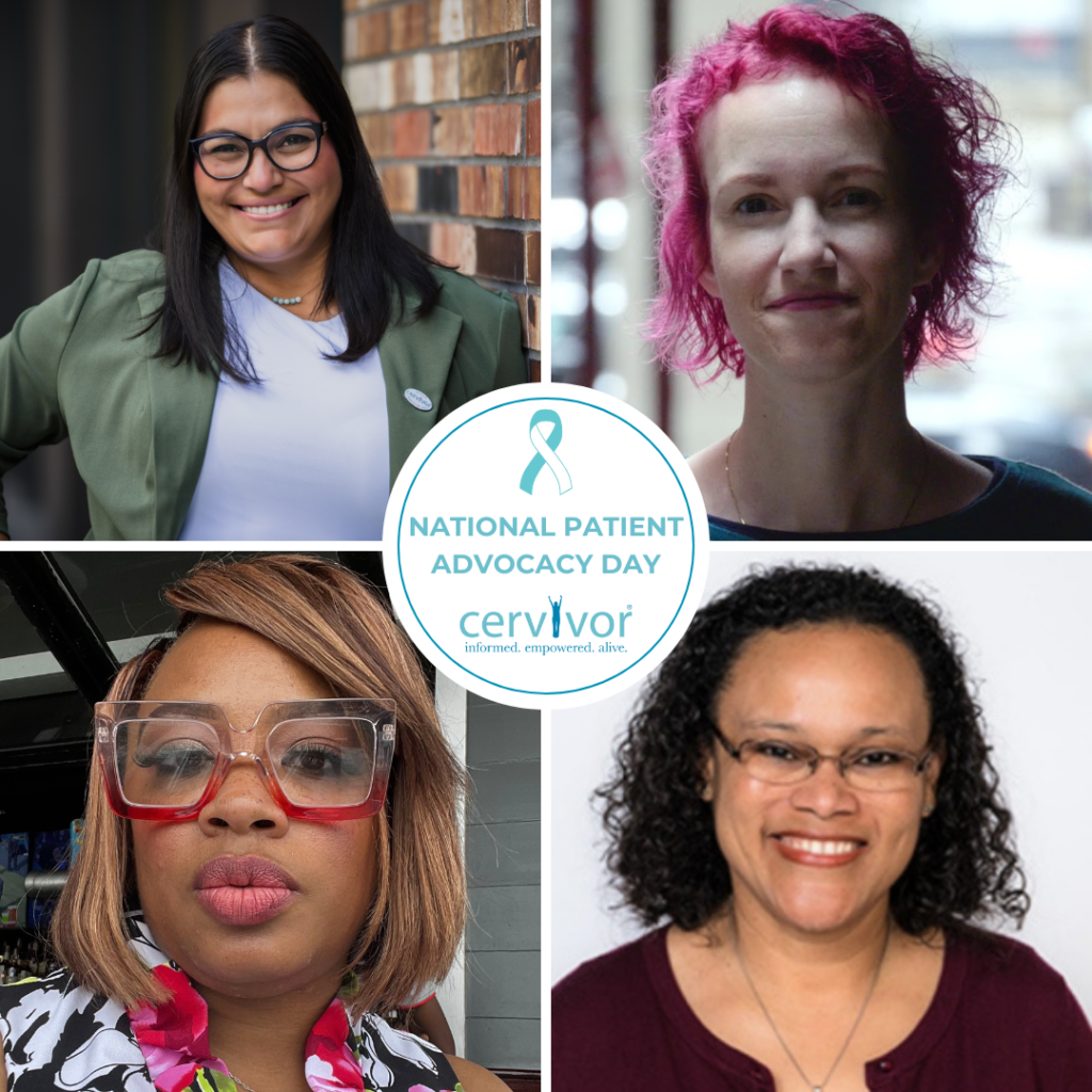 The image is a collage of four photos of women, with a logo in the middle. The logo is white with a teal border and says "NATIONAL PATIENT ADVOCACY DAY" in teal letters. Below that, it says "cervivor" in bigger teal letters, and "informed. empowered. alive." in smaller black letters.
Here's what's in the image:
Top Left Photo:
A woman with long black hair and glasses is shown from the chest up.
She's wearing a green jacket over a white shirt and has a name tag on her left lapel.
The background is a brick wall.
Top Right Photo:
A woman with short pink hair is shown from the chest up.
She's wearing a dark blue shirt and a thin gold necklace.
The background is blurry, but it looks like she's outside.
Bottom Left Photo:
A woman with medium-length brown hair and red glasses is shown from the chest up.
She's wearing a black and white patterned top and has a colorful lei around her neck.
The background is a gray wall.
Bottom Right Photo:
A woman with curly black hair is shown from the chest up.
She's wearing a maroon shirt and a silver necklace.
The background is white.
The image is likely promoting National Patient Advocacy Day, which might be related to cervical cancer awareness because of the "cervivor" logo.