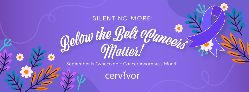 September is Gynecologic Cancer Awareness Month. The image highlights the importance of "Below the Belt Cancers" with the phrase "SILENT NO MORE: Below the Belt Cancers Matter!" accompanied by a purple awareness ribbon. Colorful flowers and leaves decorate the corners against a purple background. The image is associated with cervivor, an organization focused on supporting those affected by cervical cancer and other gynecologic cancers.